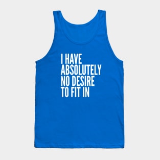 I Have Absolutely No Desire To Fit In White Text Tank Top